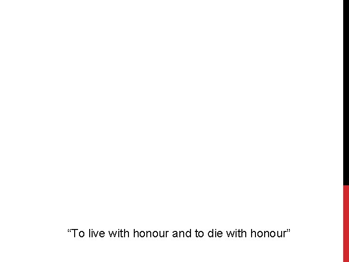 “To live with honour and to die with honour” 
