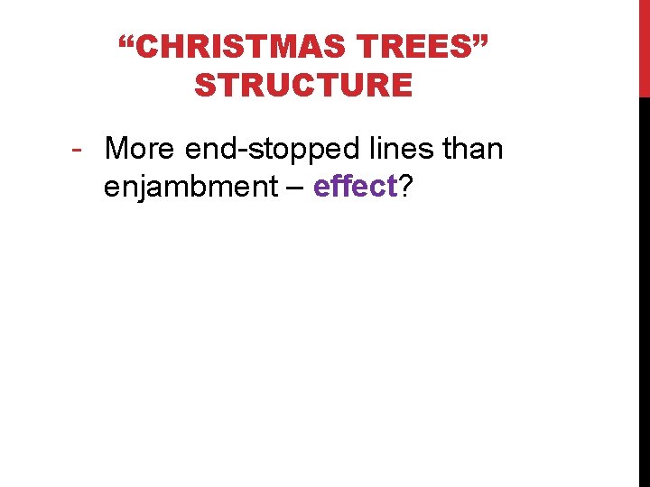 “CHRISTMAS TREES” STRUCTURE - More end-stopped lines than enjambment – effect? 