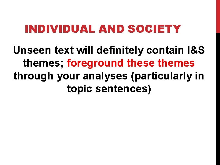 INDIVIDUAL AND SOCIETY Unseen text will definitely contain I&S themes; foreground these themes through