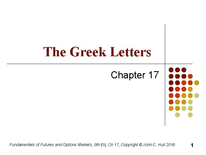 The Greek Letters Chapter 17 Fundamentals of Futures and Options Markets, 9 th Ed,