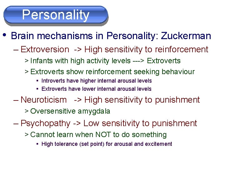 Personality • Brain mechanisms in Personality: Zuckerman – Extroversion -> High sensitivity to reinforcement Personality • Brain mechanisms in Personality: Zuckerman – Extroversion -> High sensitivity to reinforcement