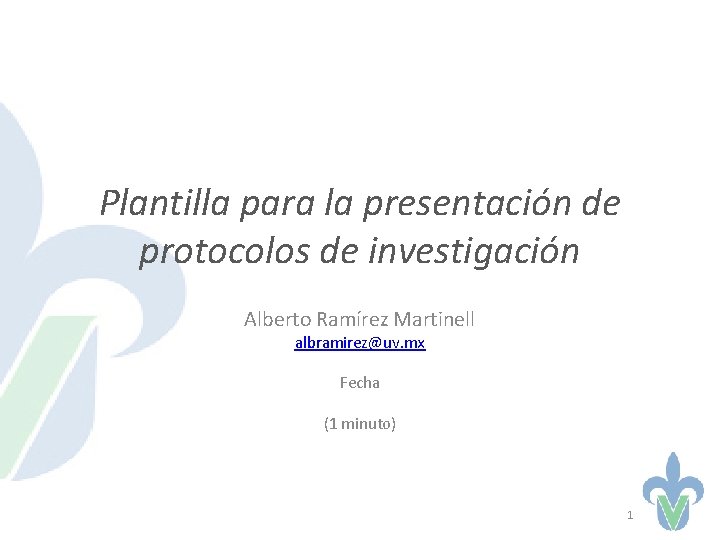 Plantilla para la presentación de protocolos de investigación Alberto Ramírez Martinell albramirez@uv. mx Fecha