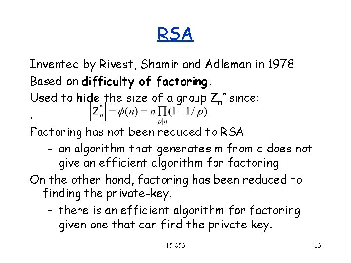 RSA Invented by Rivest, Shamir and Adleman in 1978 Based on difficulty of factoring.