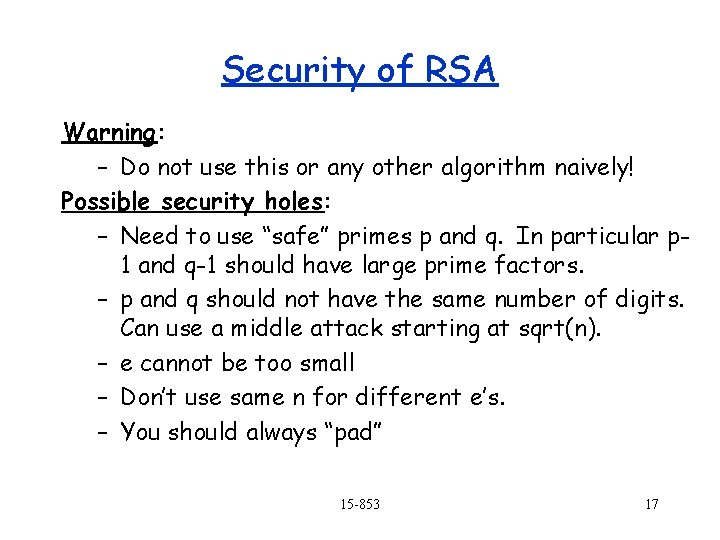 Security of RSA Warning: – Do not use this or any other algorithm naively!