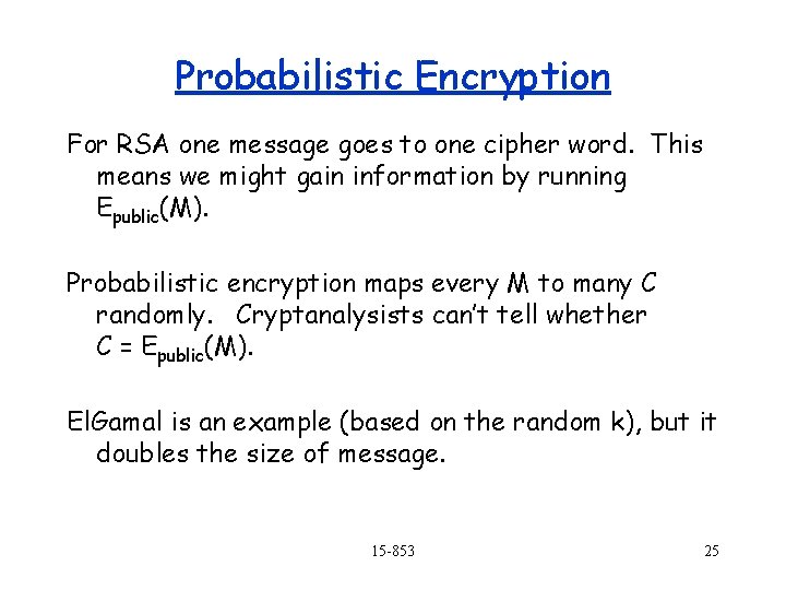 Probabilistic Encryption For RSA one message goes to one cipher word. This means we