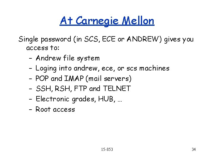 At Carnegie Mellon Single password (in SCS, ECE or ANDREW) gives you access to: