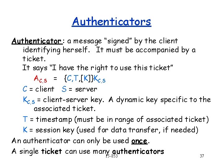 Authenticators Authenticator : a message “signed” by the client identifying herself. It must be