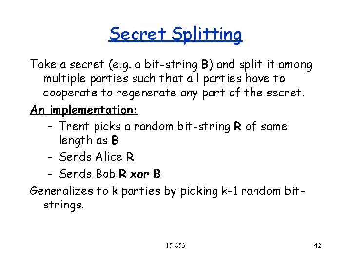 Secret Splitting Take a secret (e. g. a bit-string B) and split it among