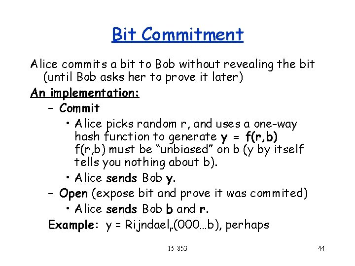 Bit Commitment Alice commits a bit to Bob without revealing the bit (until Bob