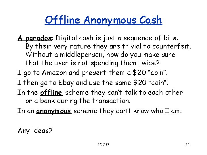 Offline Anonymous Cash A paradox: Digital cash is just a sequence of bits. By