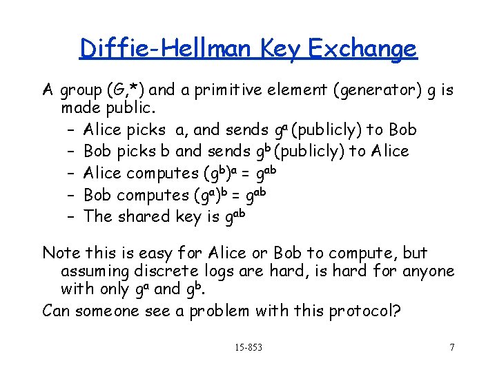 Diffie-Hellman Key Exchange A group (G, *) and a primitive element (generator) g is