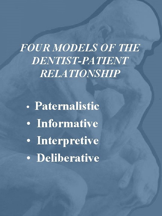 FOUR MODELS OF THE DENTIST-PATIENT RELATIONSHIP Paternalistic • Informative • Interpretive • Deliberative •