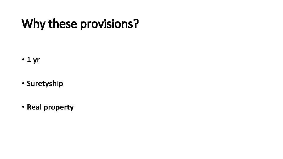 Why these provisions? • 1 yr • Suretyship • Real property 