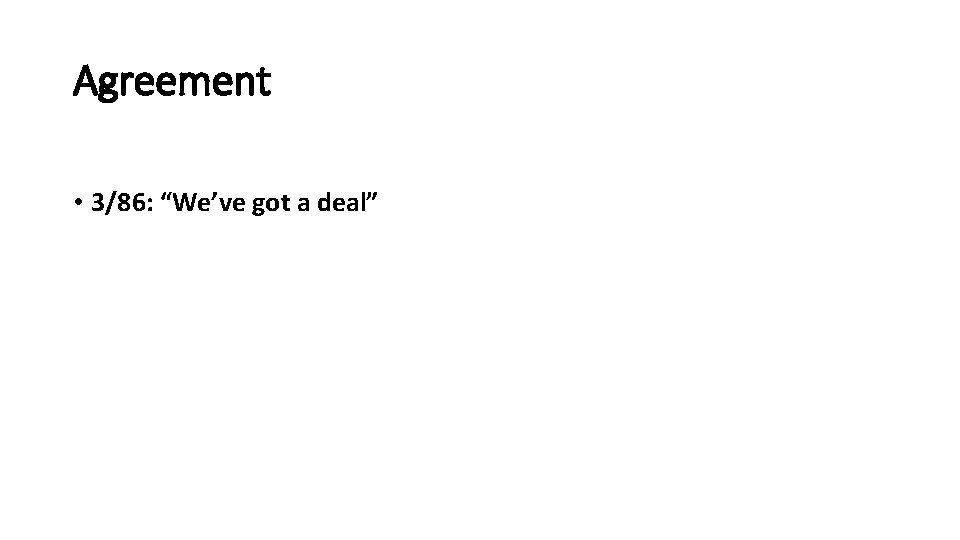 Agreement • 3/86: “We’ve got a deal” 