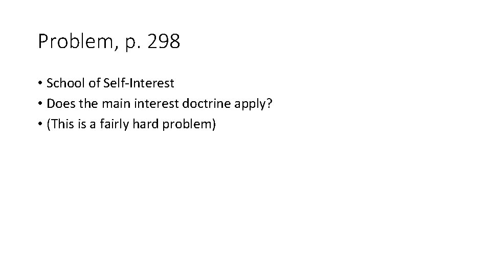 Problem, p. 298 • School of Self-Interest • Does the main interest doctrine apply?