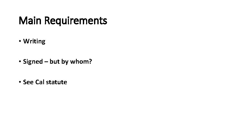 Main Requirements • Writing • Signed – but by whom? • See Cal statute