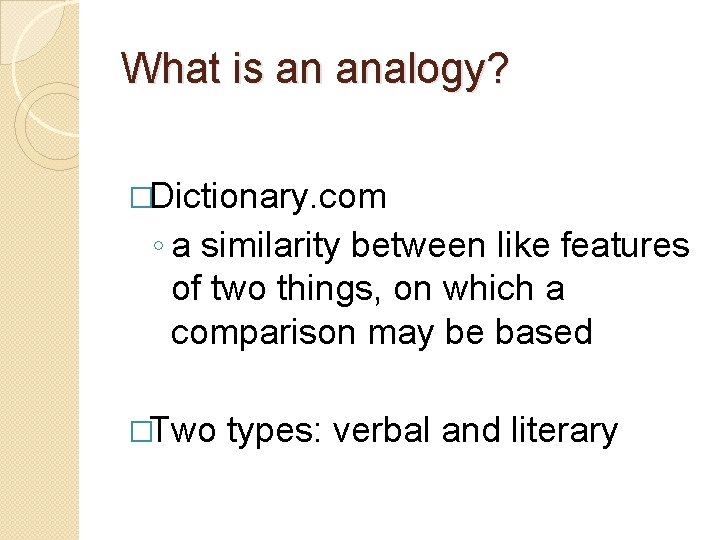 What is an analogy? �Dictionary. com ◦ a similarity between like features of two