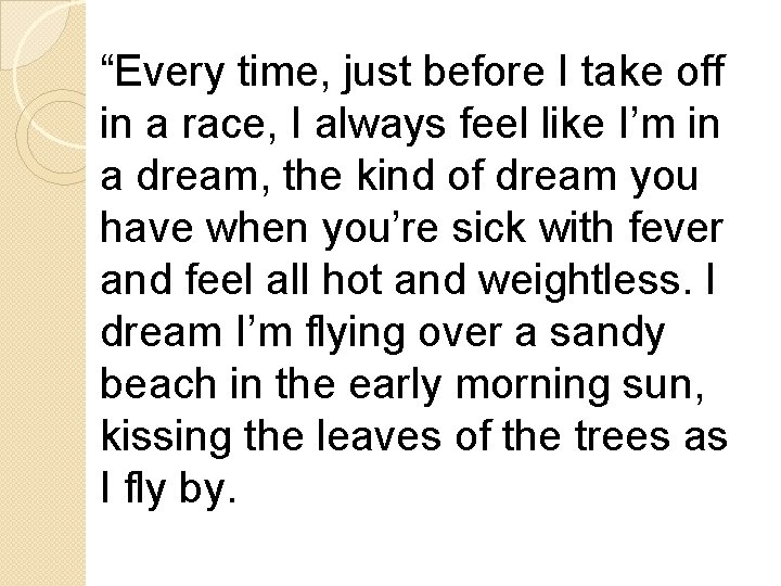 “Every time, just before I take off in a race, I always feel like “Every time, just before I take off in a race, I always feel like