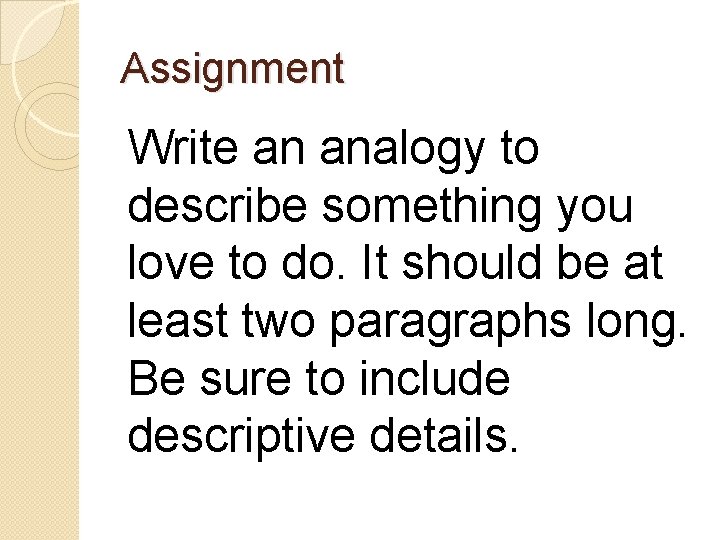 Assignment Write an analogy to describe something you love to do. It should be