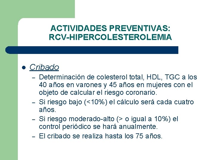 ACTIVIDADES PREVENTIVAS: RCV-HIPERCOLESTEROLEMIA l Cribado – – Determinación de colesterol total, HDL, TGC a