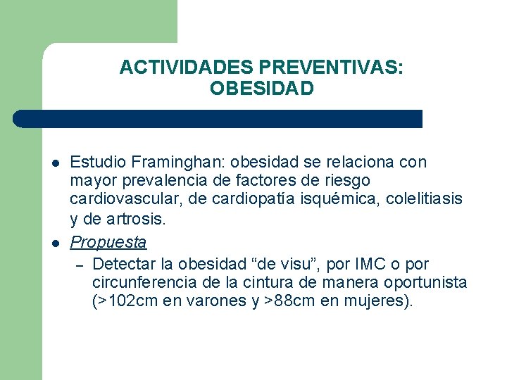 ACTIVIDADES PREVENTIVAS: OBESIDAD l l Estudio Framinghan: obesidad se relaciona con mayor prevalencia de