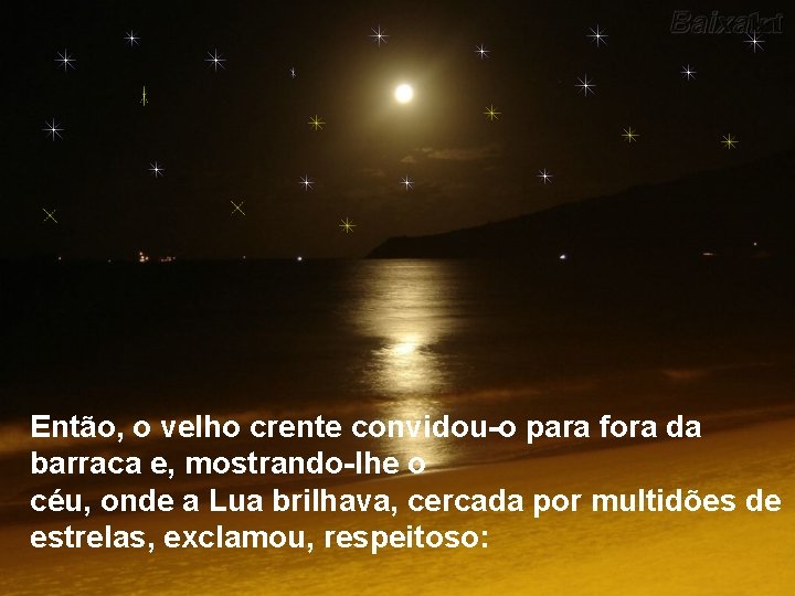 Então, o velho crente convidou-o para fora da barraca e, mostrando-lhe o céu, onde