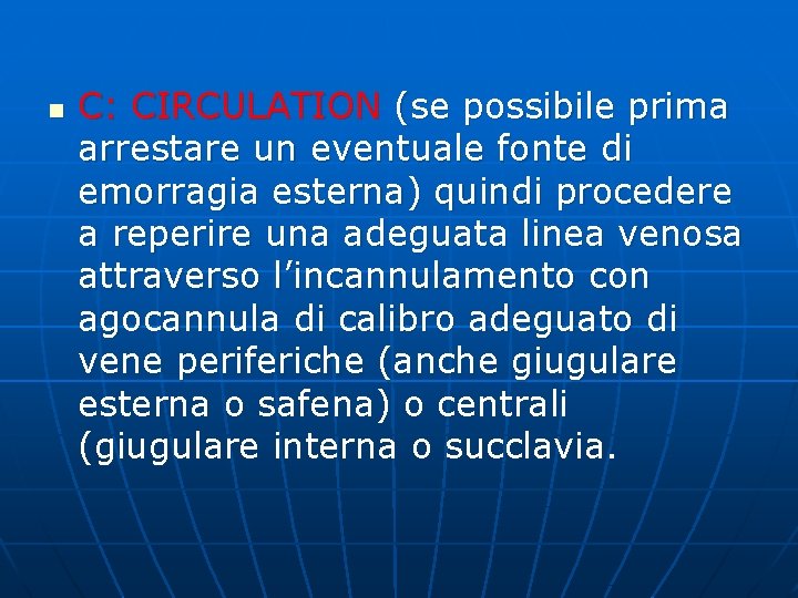 n C: CIRCULATION (se possibile prima arrestare un eventuale fonte di emorragia esterna) quindi