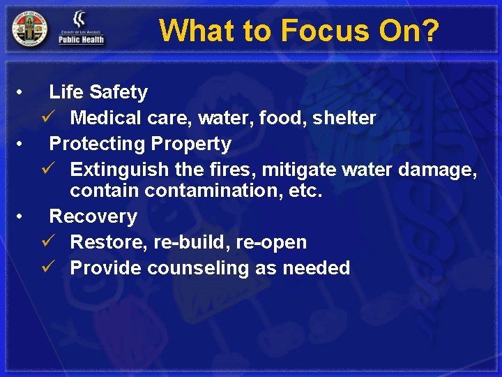 What to Focus On? • Life Safety ü Medical care, water, food, shelter •