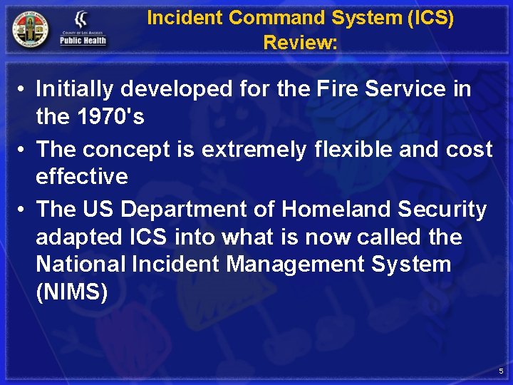Incident Command System (ICS) Review: • Initially developed for the Fire Service in the