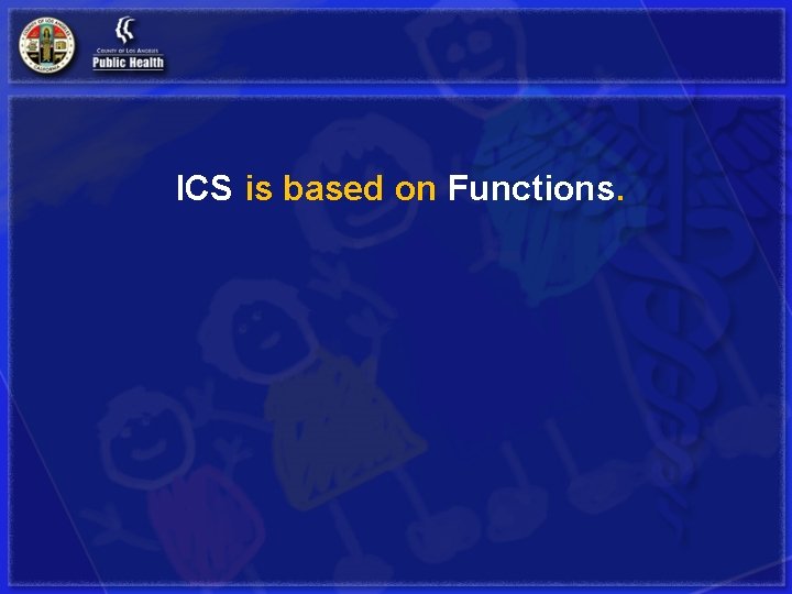 ICS is based on Functions. 