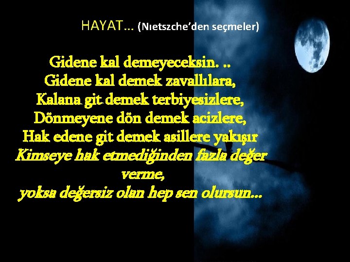 HAYAT… (Nıetszche’den seçmeler) Gidene kal demeyeceksin. . . Gidene kal demek zavallılara, Kalana git