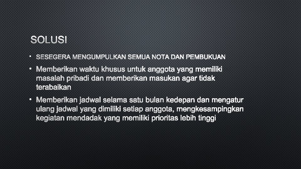 SOLUSI • • MEMBERIKAN WAKTU KHUSUS UNTUK ANGGOTA YANG MEMILIKI MASALAH PRIBADI DAN MEMBERIKAN