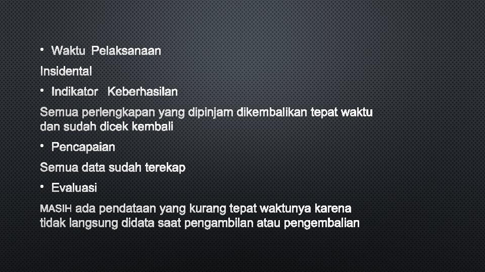  • WAKTU PELAKSANAAN INSIDENTAL • INDIKATOR KEBERHASILAN SEMUA PERLENGKAPAN YANG DIPINJAM DIKEMBALIKAN TEPAT