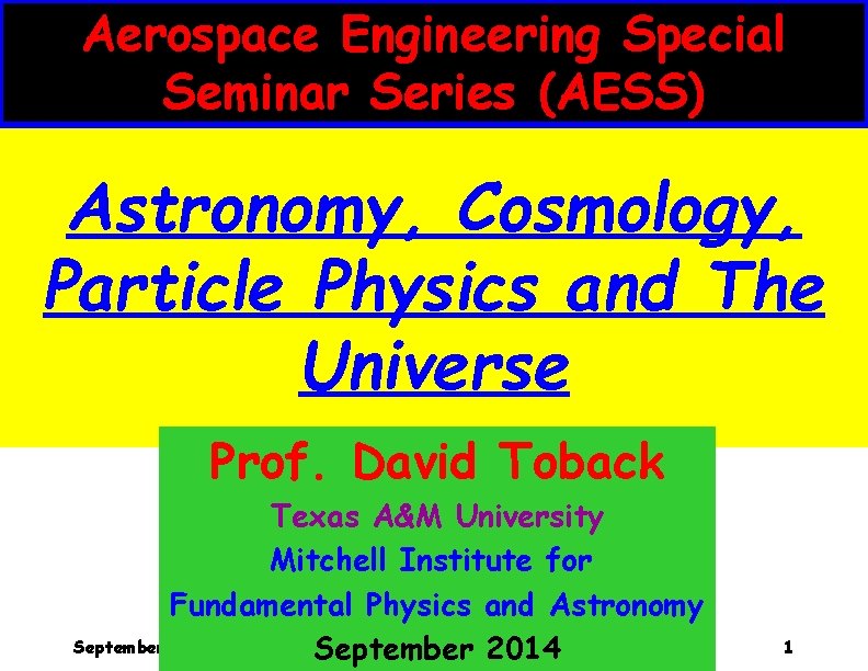 Aerospace Engineering Special Seminar Series (AESS) Astronomy, Cosmology, Particle Physics and The Universe Prof. Aerospace Engineering Special Seminar Series (AESS) Astronomy, Cosmology, Particle Physics and The Universe Prof.