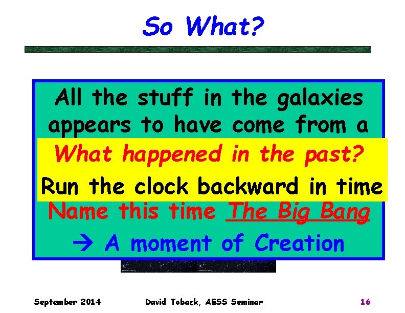 So What? All the stuff in the galaxies appears to have come from a So What? All the stuff in the galaxies appears to have come from a
