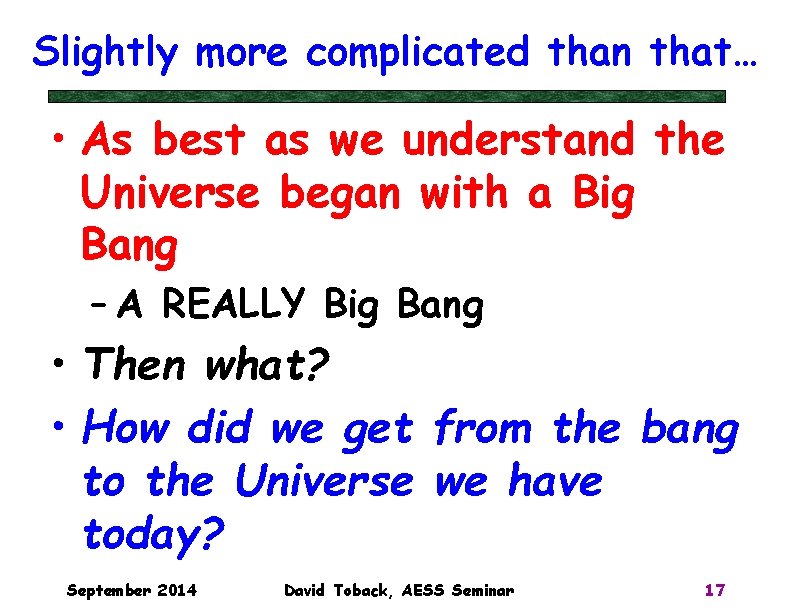 Slightly more complicated than that… • As best as we understand the Universe began Slightly more complicated than that… • As best as we understand the Universe began