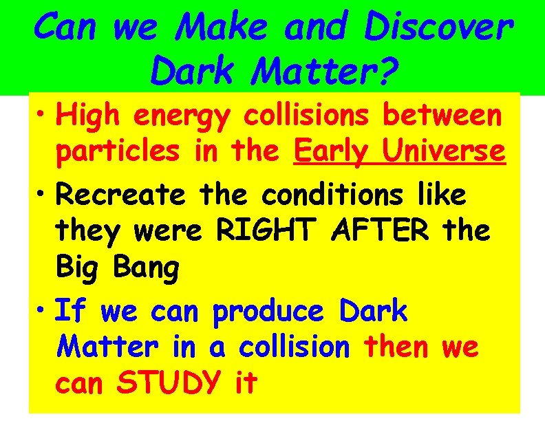 Can we Make and Discover Dark Matter? • High energy collisions between particles in Can we Make and Discover Dark Matter? • High energy collisions between particles in
