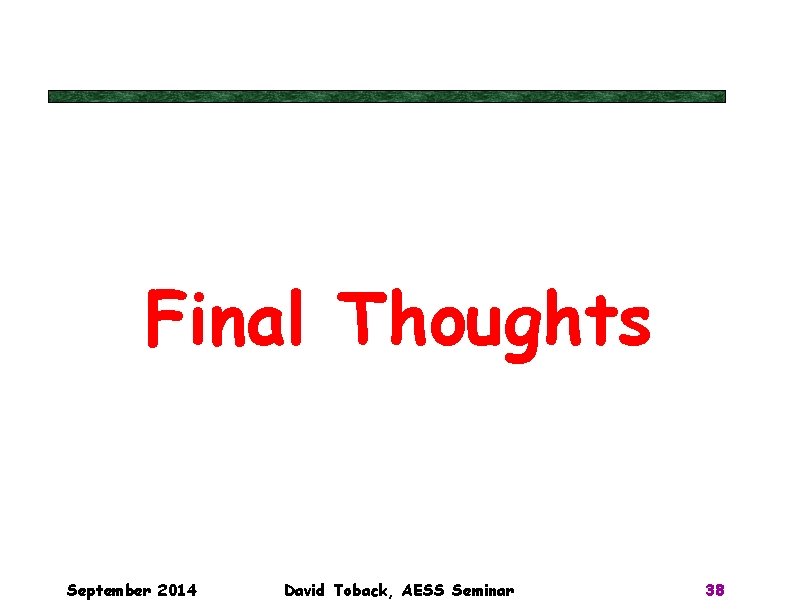Final Thoughts September 2014 David Toback, AESS Seminar 38 Final Thoughts September 2014 David Toback, AESS Seminar 38