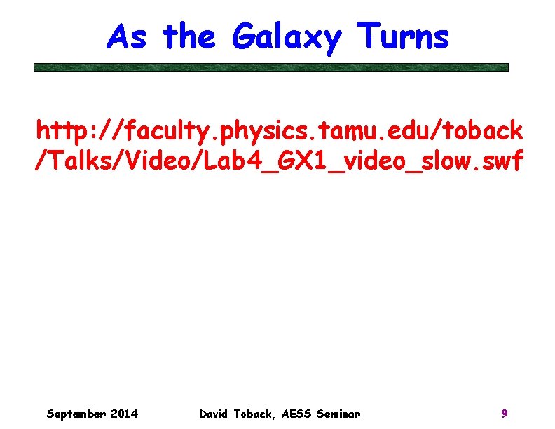 As the Galaxy Turns http: //faculty. physics. tamu. edu/toback /Talks/Video/Lab 4_GX 1_video_slow. swf September As the Galaxy Turns http: //faculty. physics. tamu. edu/toback /Talks/Video/Lab 4_GX 1_video_slow. swf September