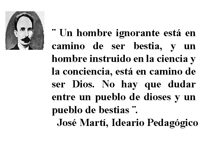 ¨ Un hombre ignorante está en camino de ser bestia, y un hombre instruido
