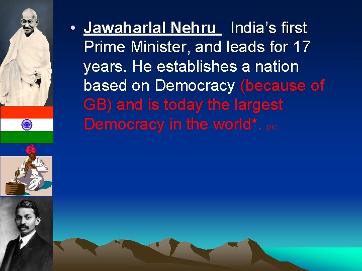  • Jawaharlal Nehru India’s first Prime Minister, and leads for 17 years. He