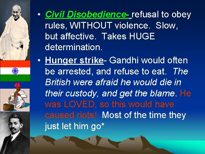  • Civil Disobedience- refusal to obey rules, WITHOUT violence. Slow, but affective. Takes