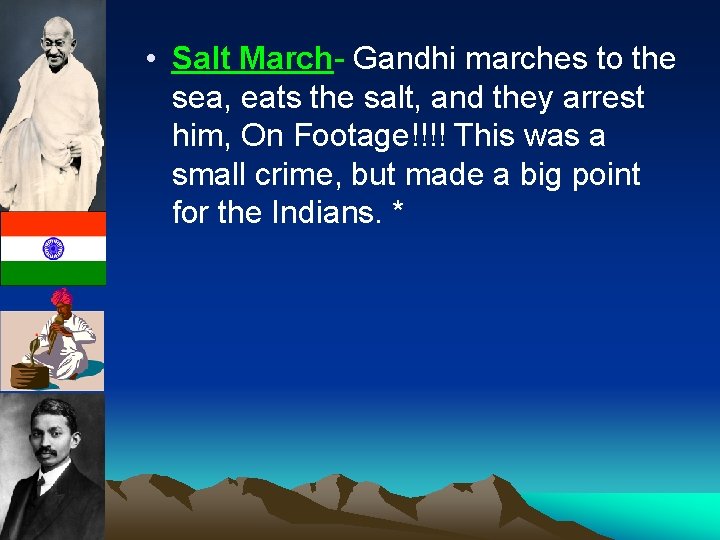  • Salt March- Gandhi marches to the sea, eats the salt, and they