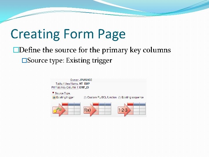 Creating Form Page �Define the source for the primary key columns �Source type: Existing