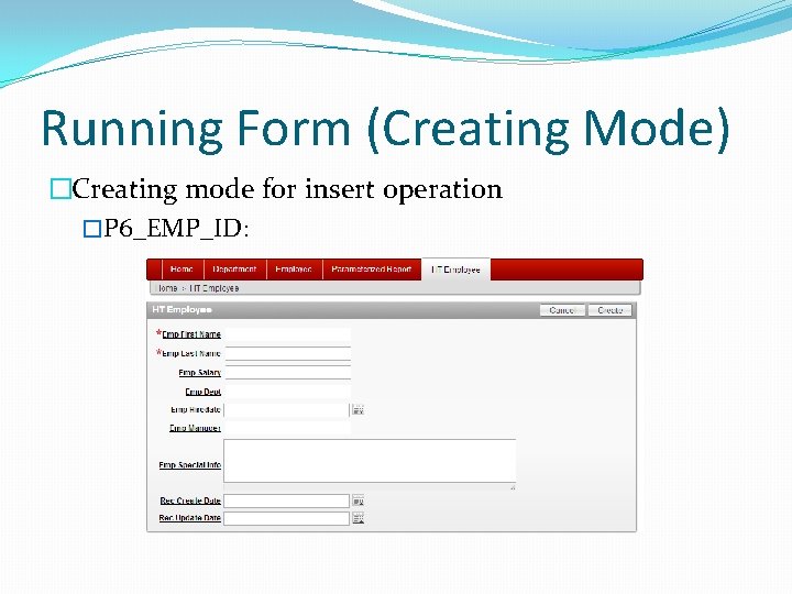 Running Form (Creating Mode) �Creating mode for insert operation �P 6_EMP_ID: 