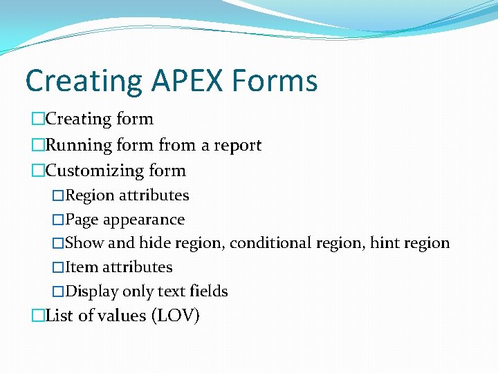 Creating APEX Forms �Creating form �Running form from a report �Customizing form �Region attributes