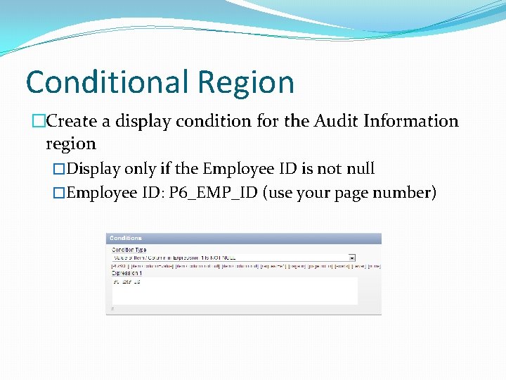 Conditional Region �Create a display condition for the Audit Information region �Display only if