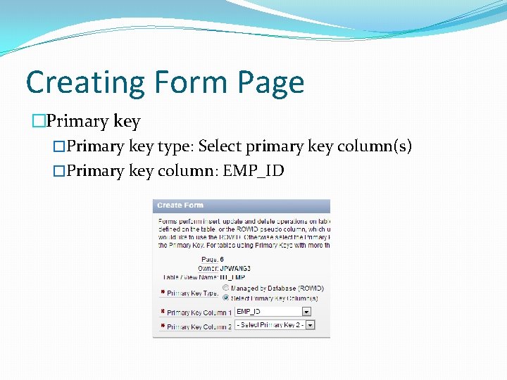 Creating Form Page �Primary key type: Select primary key column(s) �Primary key column: EMP_ID