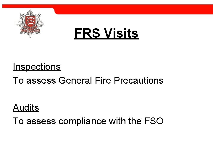 FRS Visits Inspections To assess General Fire Precautions Audits To assess compliance with the