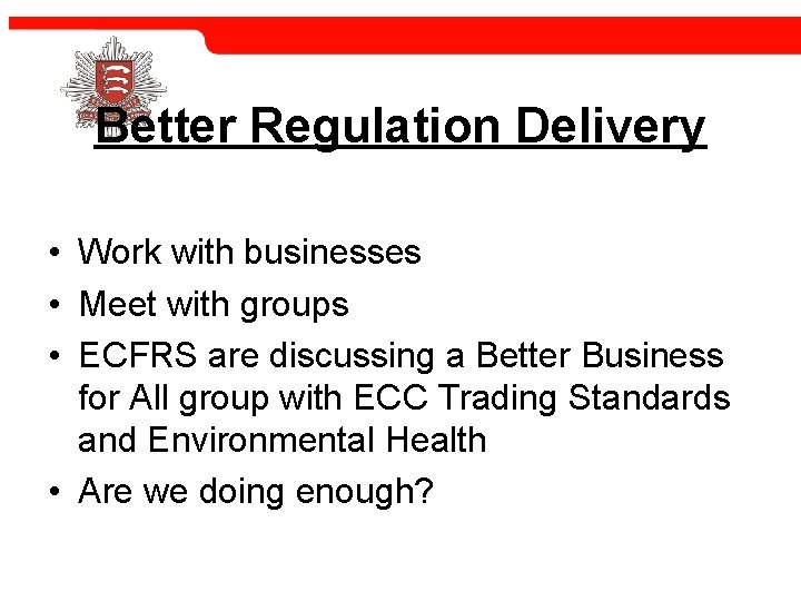 Better Regulation Delivery • Work with businesses • Meet with groups • ECFRS are